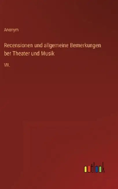 Recensionen und allgemeine Bemerkungen ber Theater und Musik: VII. by Anonym