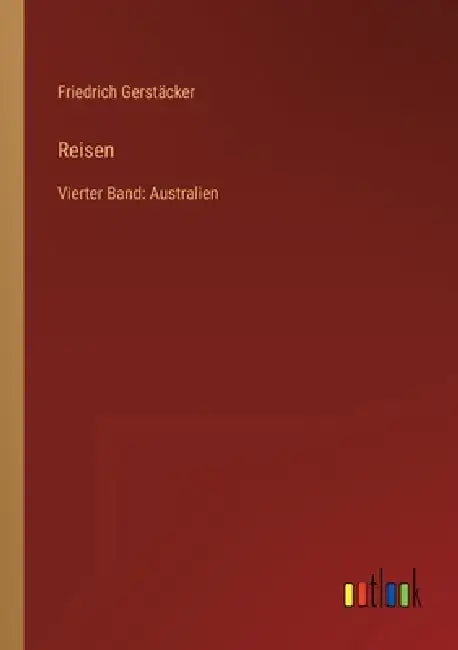 Reisen: Vierter Band: Australien by Friedrich Gerstäcker