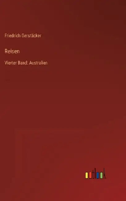 Reisen: Vierter Band: Australien by Gerstäcker, Friedrich