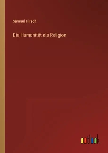 Die Humanität als Religion by Hirsch, Samuel
