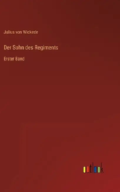 Der Sohn des Regiments: Erster Band by Wickede, Julius Von