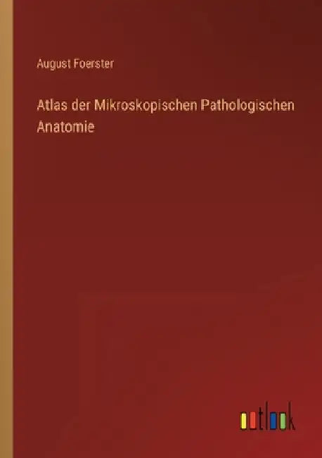 Atlas der Mikroskopischen Pathologischen Anatomie by Foerster, August