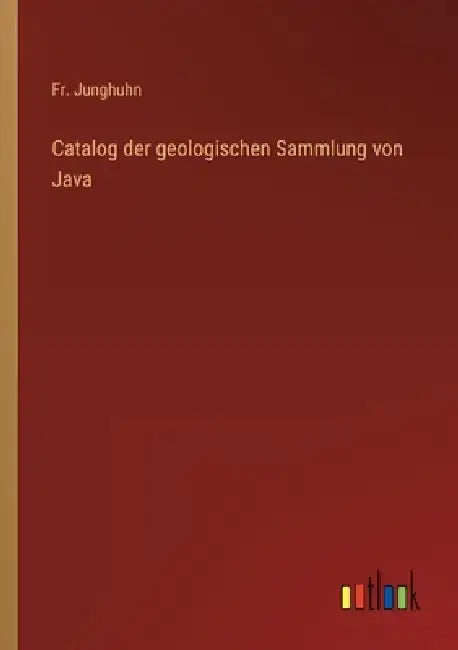 Catalog der geologischen Sammlung von Java by Junghuhn