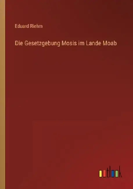 Die Gesetzgebung Mosis im Lande Moab by Eduard Riehm