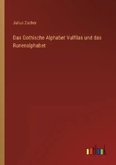 Das Gothische Alphabet Vulfilas und das Runenalphabet by Julius Zacher