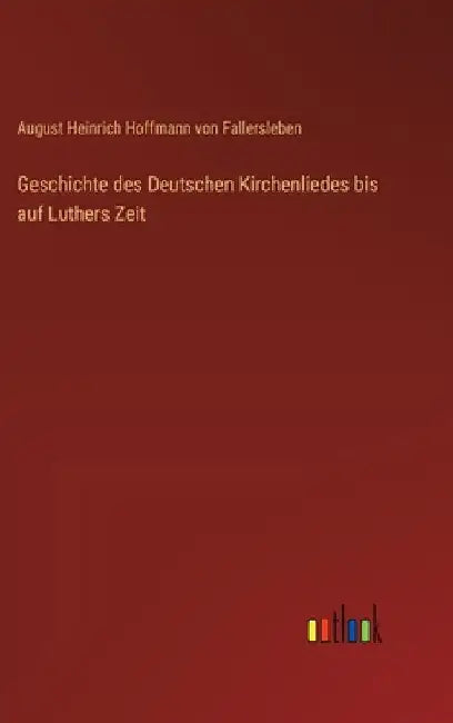 Geschichte des Deutschen Kirchenliedes bis auf Luthers Zeit by August Von Fallersleben
