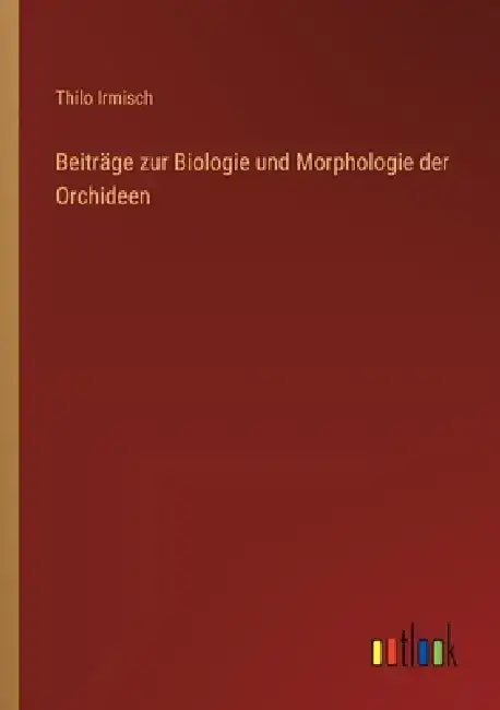 Beiträge zur Biologie und Morphologie der Orchideen by Thilo Irmisch