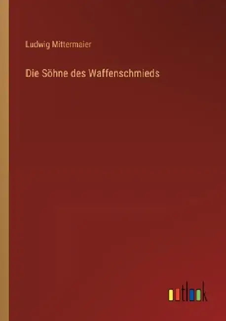 Die Söhne des Waffenschmieds by Ludwig Mittermaier