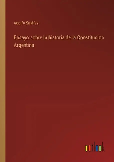 Ensayo sobre la historia de la Constitucion Argentina by Saldías, Adolfo