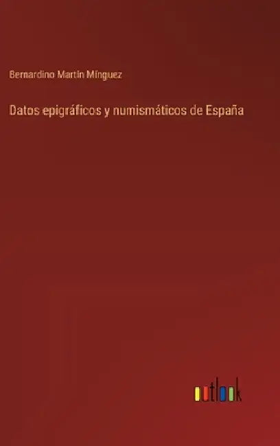 Datos epigráficos y numismáticos de España by Mínguez, Bernardino Martín