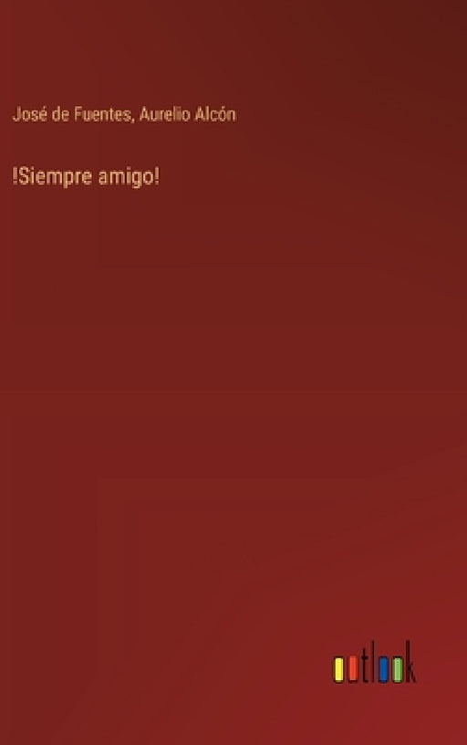 !Siempre amigo! by José de Fuentes, Aurelio Alcón