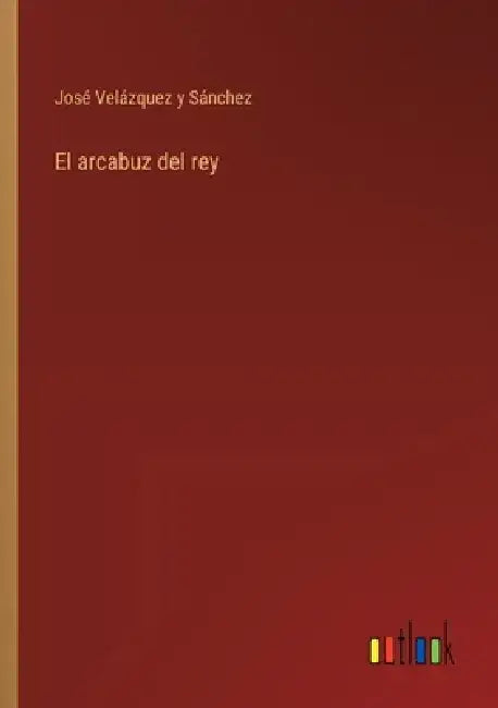 El arcabuz del rey by José Velázquez Y. Sánchez