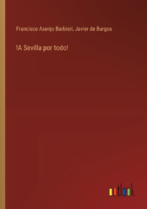 !A Sevilla por todo! by Francisco Asenjo Barbieri, Javier De Burgos