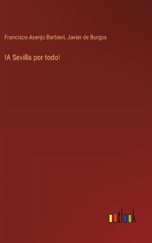 !A Sevilla por todo! by Francisco Asenjo Barbieri, Javier De Burgos