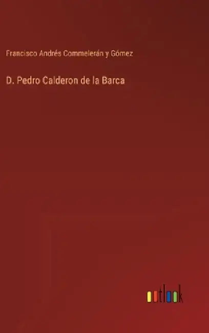 D. Pedro Calderon de la Barca by Francisco Andrés Commelerán Y. Gómez