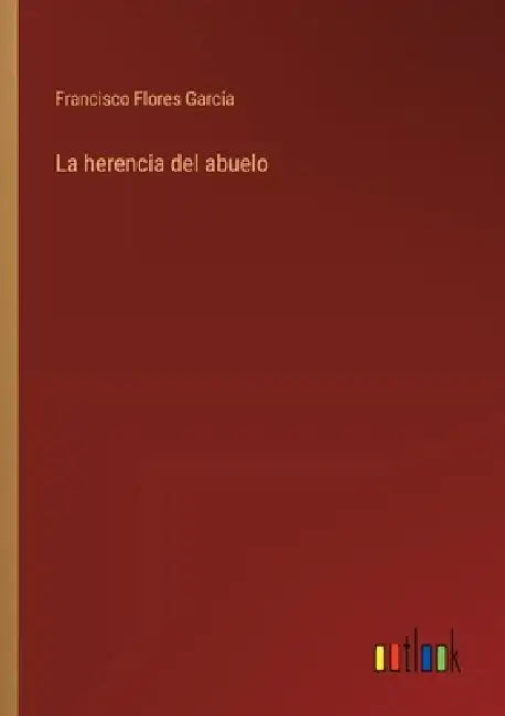 La herencia del abuelo by Francisco Flores García