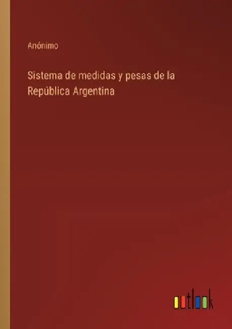 Sistema de medidas y pesas de la República Argentina by Anónimo