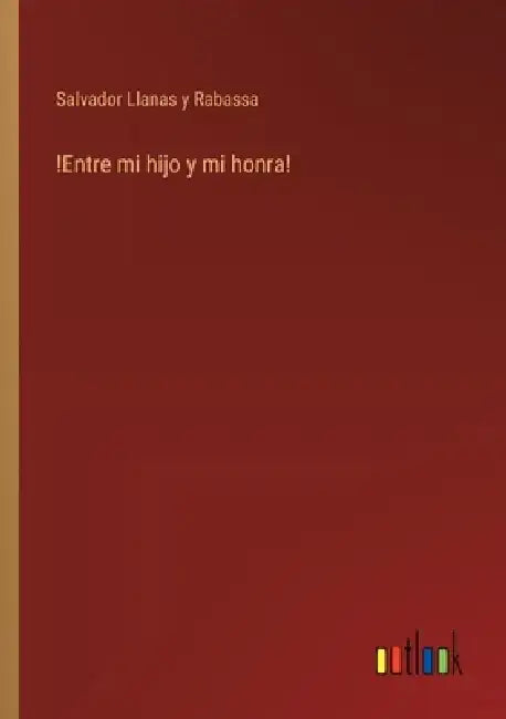 !Entre mi hijo y mi honra! by Salvador Llanas Y. Rabassa