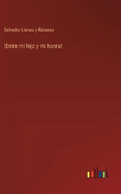 !Entre mi hijo y mi honra! by Llanas Y. Rabassa, Salvador