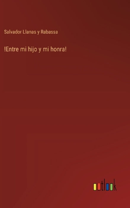 !Entre mi hijo y mi honra! by Salvador Llanas Y. Rabassa