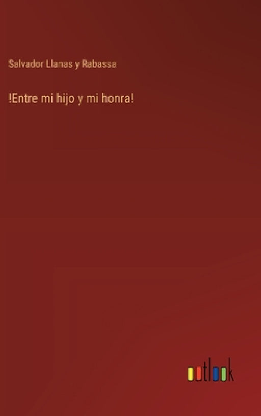 !Entre mi hijo y mi honra! by Salvador Llanas Y. Rabassa