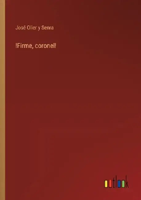 !Firme, coronel! by José Olier Y. Senra