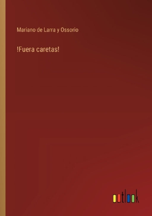 !Fuera caretas! by Mariano de Larra Y. Ossorio