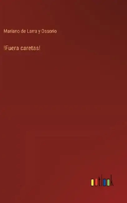 !Fuera caretas! by Mariano de Larra Y. Ossorio
