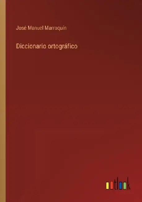 Diccionario ortográfico by José Manuel Marroquín