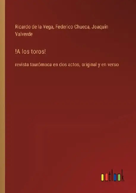 !A los toros!: revista taurómaca en dos actos, original y en verso by Chueca, Federico
