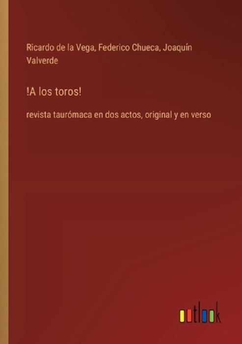 !A los toros!: revista taurómaca en dos actos, original y en verso by Federico Chueca, Ricardo De La Vega, Joaquín Valverde