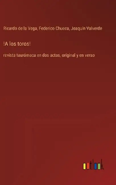 !A los toros!: revista taurómaca en dos actos, original y en verso by Federico Chueca, Ricardo De La Vega, Joaquín Valverde