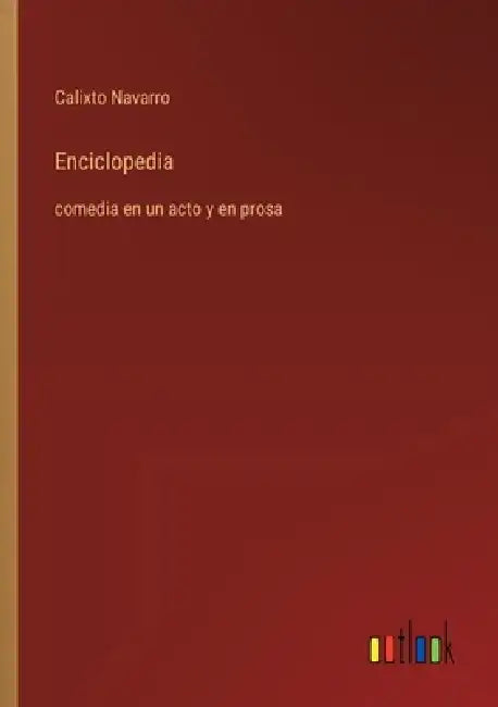 Enciclopedia: comedia en un acto y en prosa by Calixto Navarro