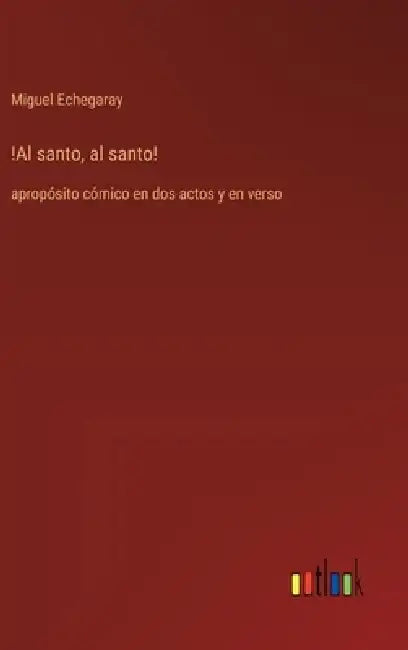 !Al santo, al santo!: apropósito cómico en dos actos y en verso by Miguel Echegaray