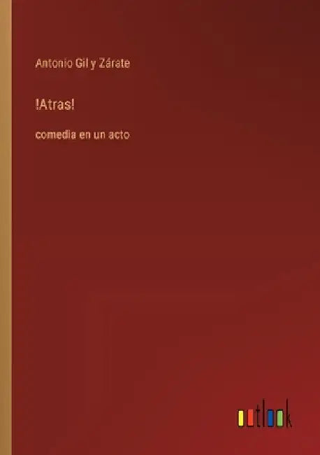 !Atras!: comedia en un acto by Gil Y. Zárate, Antonio