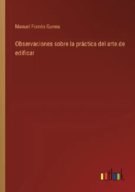 Observaciones sobre la práctica del arte de edificar by Manuel Fornés Gurrea