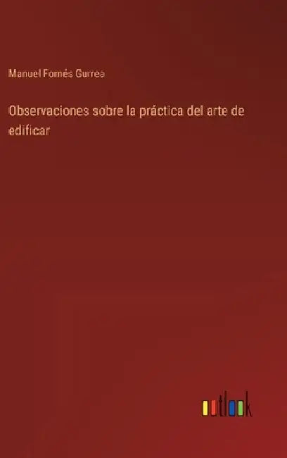 Observaciones sobre la práctica del arte de edificar by Gurrea, Manuel Fornés