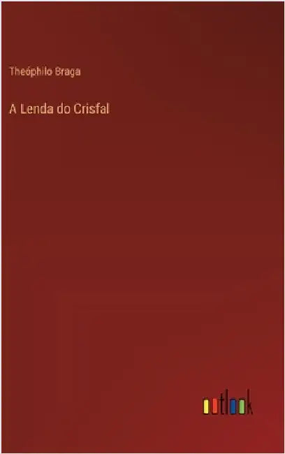 A Lenda do Crisfal by Braga, Theóphilo