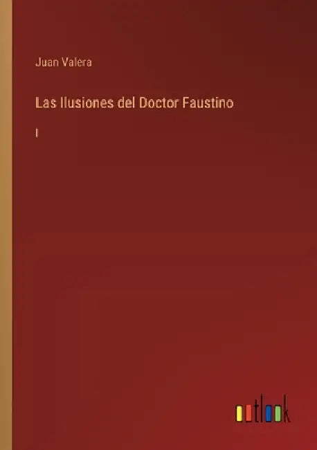 Las Ilusiones del Doctor Faustino: I by Juan Valera