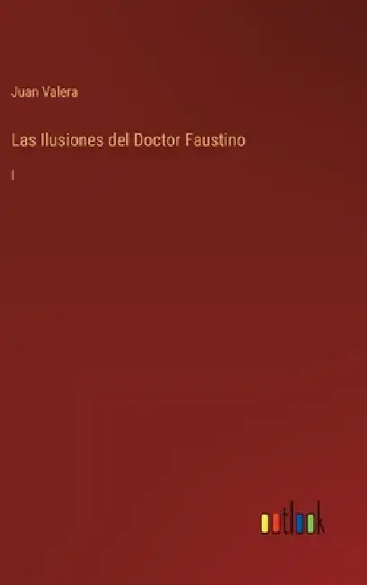Las Ilusiones del Doctor Faustino: I by Juan Valera
