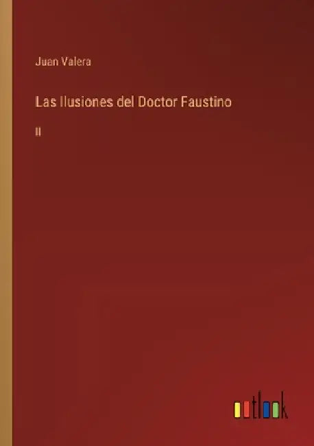 Las Ilusiones del Doctor Faustino: II by Juan Valera