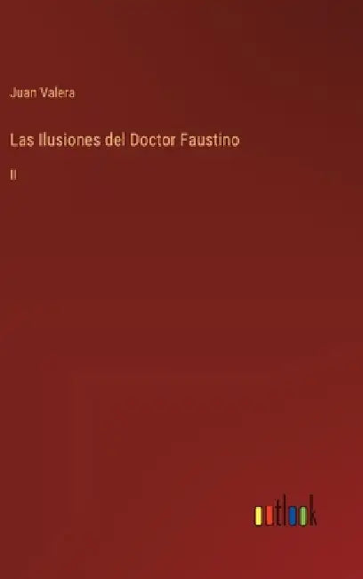 Las Ilusiones del Doctor Faustino: II by Juan Valera