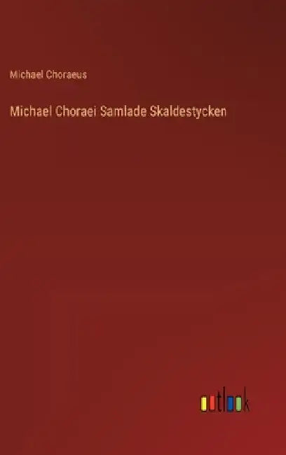 Michael Choraei Samlade Skaldestycken by Michael Choraeus
