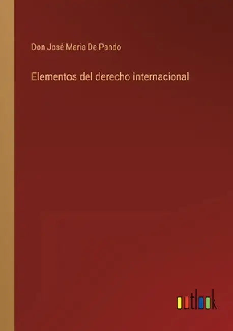 Elementos del derecho internacional by de Pando, Don José Maria