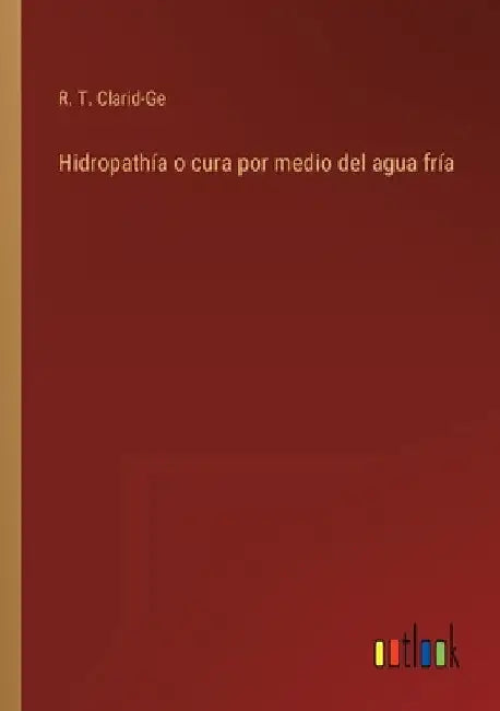 Hidropathía o cura por medio del agua fría by Clarid-Ge, R. T.
