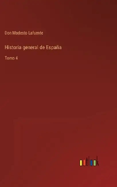 Historia general de España: Tomo 4 by Lafuente, Don Modesto