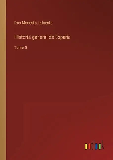 Historia general de España: Tomo 5 by Lafuente, Don Modesto
