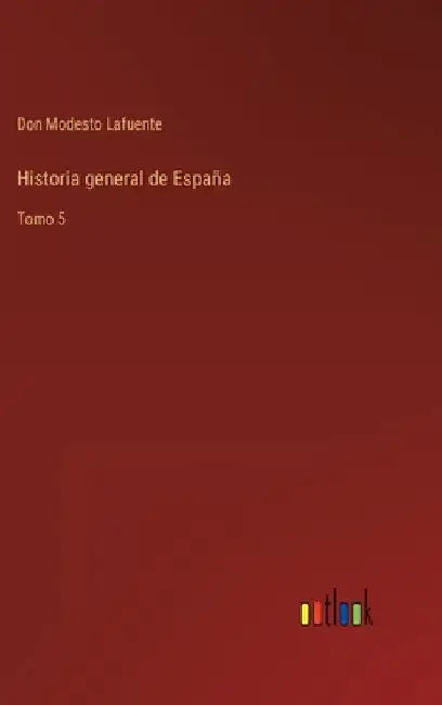 Historia general de España: Tomo 5 by Lafuente, Don Modesto