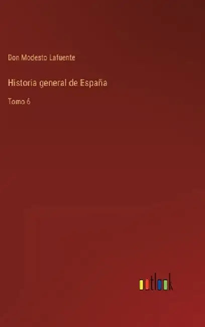 Historia general de España: Tomo 6 by Lafuente, Don Modesto