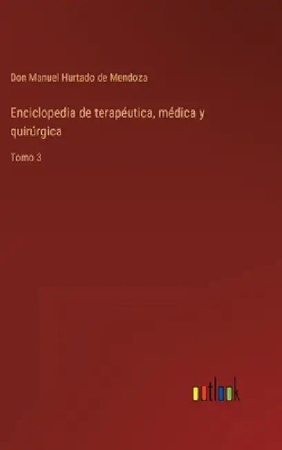 Enciclopedia de terapéutica, médica y quirúrgica: Tomo 3 by Hurtado de Mendoza, Don Manuel